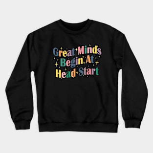 Great Minds Begin At Head Start Early Childhood Education School Teacher Crewneck Sweatshirt